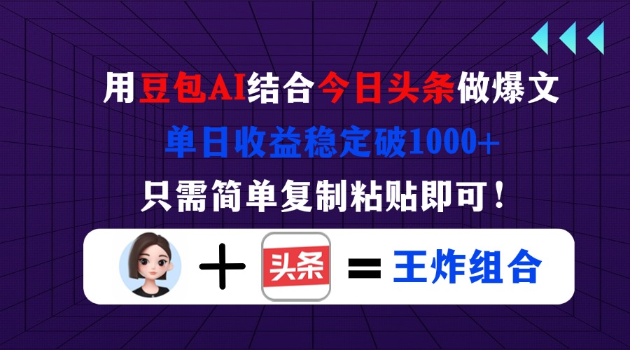 用豆包结合今日头条做爆文，单日收益稳定破1000+，只需简单复制粘贴即可！-项目网
