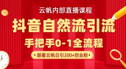 【云帆内部直播课】抖音最新自然模版引流玩法，单号单日引300+精准创业粉-项目网