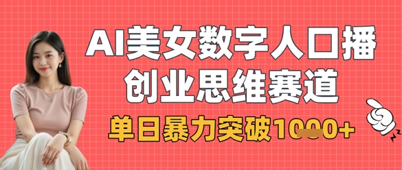 AI美女数字人口播商业思维赛道，单日暴力突破1k+-项目网
