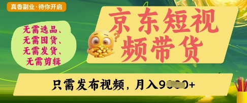 京东短视频带货，开启零门槛躺Z新时代【揭秘】-项目网