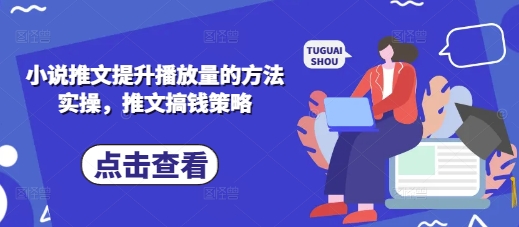 小说推文提升播放量的方法实操，推文搞钱策略-项目网