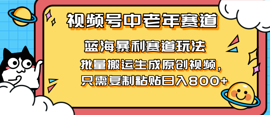 2025视频号中老年短视频蓝海暴利风口！复制粘贴搬运视频单日赚800+，无…-项目网