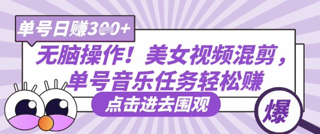 无脑操作！美女视频混剪，单号音乐任务轻松日入3张+-项目网