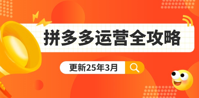 拼多多运营全攻略：从0到日销千单,爆款内功+付费推广+黑科技(更新25年3月-项目网