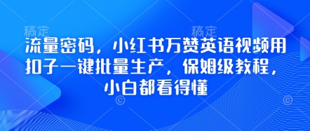流量密码，小红书万赞英语视频用扣子一键批量生产，保姆级教程，小白都看得懂-项目网