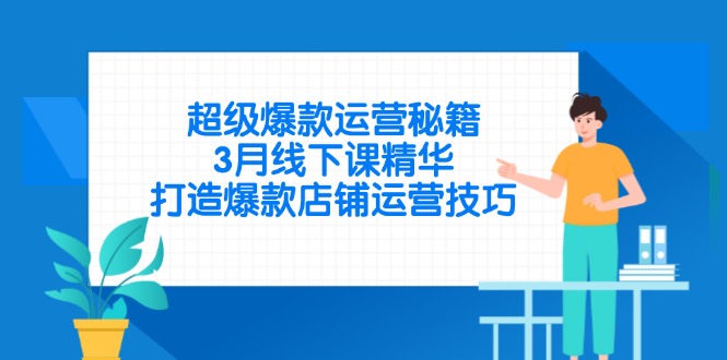 超级爆款运营秘籍，3月线下课精华，打造爆款店铺运营技巧-项目网