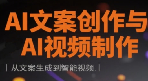 AI文案创作与AI视频制作实战课，从文案生成到智能视频-项目网