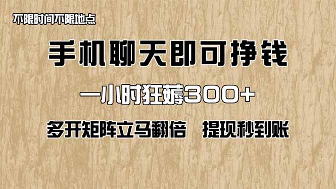 手机聊天即可赚钱，一小时狂薅300+！多开矩阵立马翻倍，提现秒到账！(…-项目网
