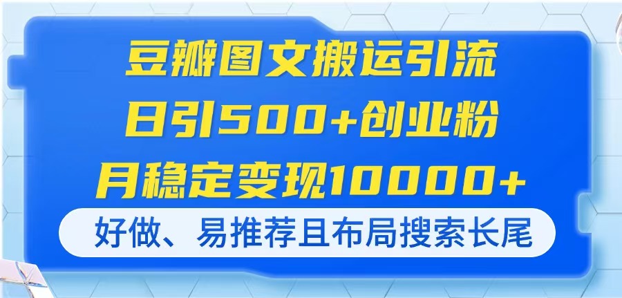 豆瓣图文搬运引流，日引500+创业粉，月稳定变现10000+，好做、易推荐且…-项目网