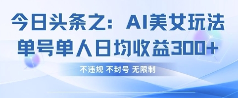 今日头条之AI美女玩法单号单人日均收益3张+，不违规 不封号 无限制-项目网