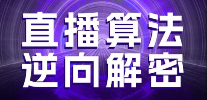 直播算法逆向解密，选品、建模、老号重启、控流、罗盘分析、随心推、正价平播等(更新3月)-项目网