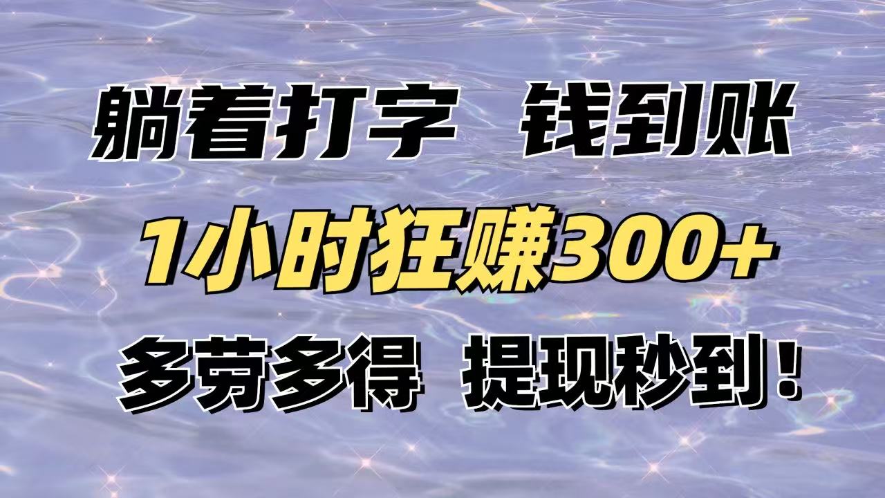 躺着打字钱到账！1小时狂赚300+多劳多得，提现秒到！-项目网