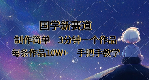 国学新赛道，制作简单，3分钟一个作品，每条作品10W+，手把手教学-项目网