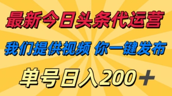 最新今日头条代运营，我们提供视频，你一键发布，单号日入200+【揭秘】-项目网