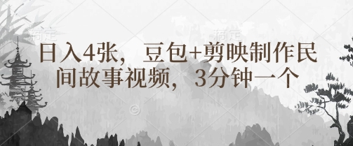 豆包+剪映制作民间故事视频，3分钟一个，日入4张-项目网