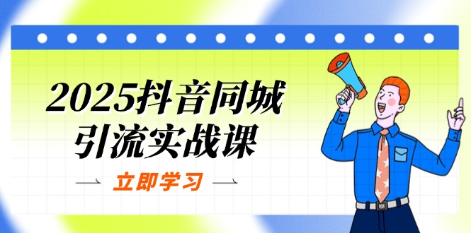 2025抖音同城引流实战课：单店模型+团购爆款逻辑，快速提升POI热度分-项目网