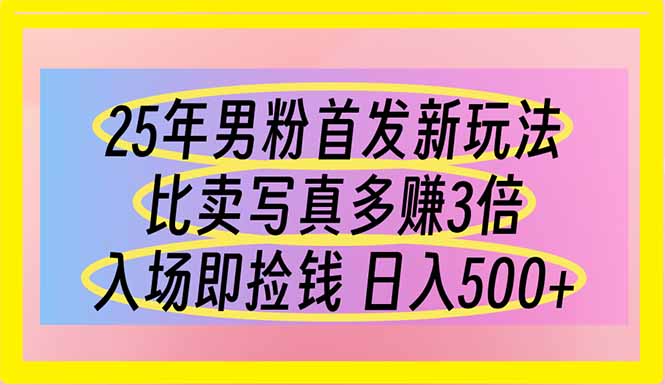 25年男粉首发新玩法 比卖写真赚的更多 入场即捡钱 日入500-项目网
