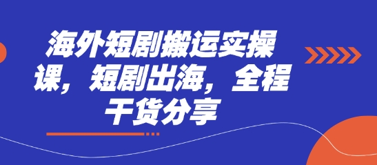 海外短剧搬运实操课，短剧出海，全程干货分享-项目网