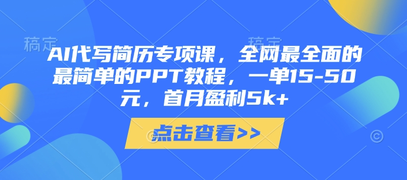 AI代写简历专项课，全网最全面的最简单的PPT教程，一单15-50元，首月盈利5k+-项目网