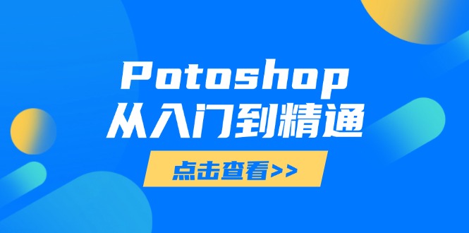 Potoshop从入门到精通：基础到高级，掌握全面图像处理技能-项目网