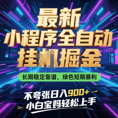最新小程序全自动挂G掘金，长期稳定靠谱，绿色短期暴利不夸张日入9张，小白宝妈轻松上手【揭秘】-项目网
