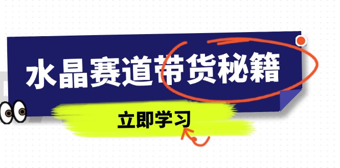 水晶赛道带货秘籍，国学结合、短视频起号、拍摄技巧、直播话术等内容-项目网