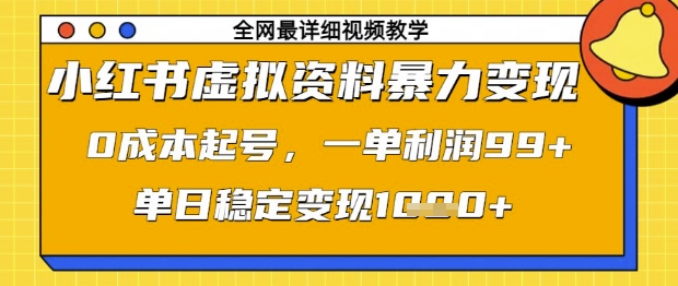 小红书虚拟资料暴力变现，0成本起号，一单利润99，单日稳定变现1k【揭秘】-项目网