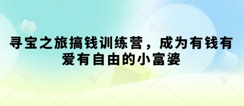 寻宝之旅搞钱训练营，成为有钱有爱有自由的小富婆-项目网