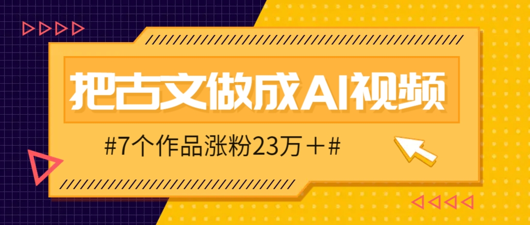 把课本里的古文做成爆火AI视频！流量猛的不行，7个作品涨粉23万＋-项目网