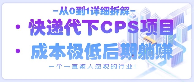 从0到1详细拆解快递代下CPS项目，一个一直被人忽视的行业！-项目网