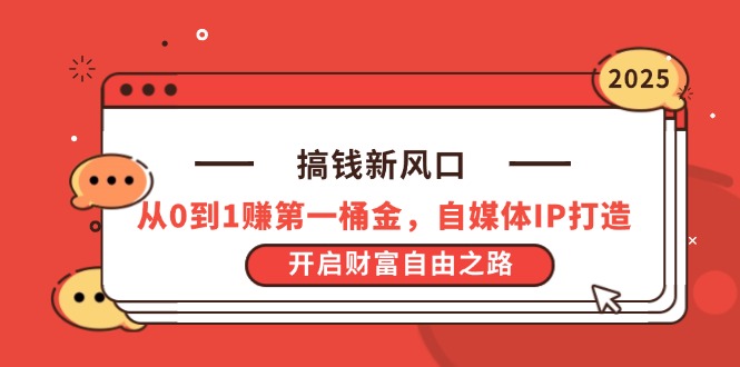 搞钱新风口，从0到1赚第一桶金，自媒体IP打造，开启财富自由之路-项目网