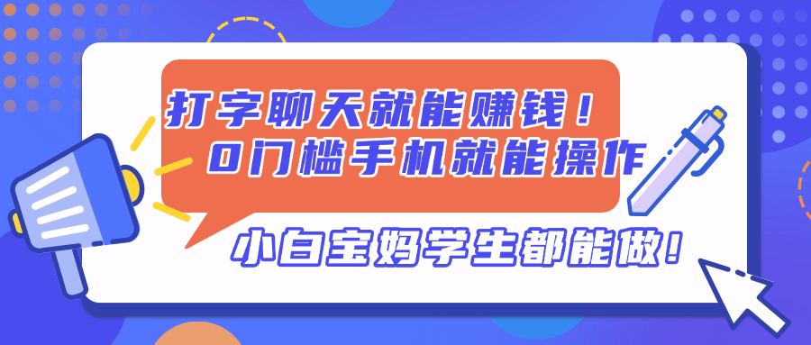 打字聊天就能赚钱！0门槛手机就能操作，小白宝妈学生都能做!-项目网
