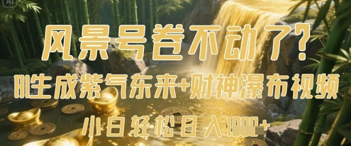 风景号卷不动了？AI一键生成紫气东来+财神瀑布视频，小白轻松日入数张-项目网