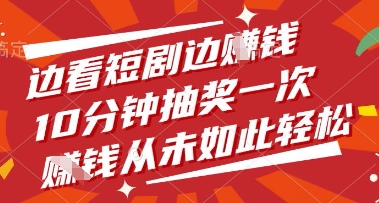 边看短剧边挣钱，10分钟抽奖一次，挣钱从未如此轻松【揭秘】-项目网