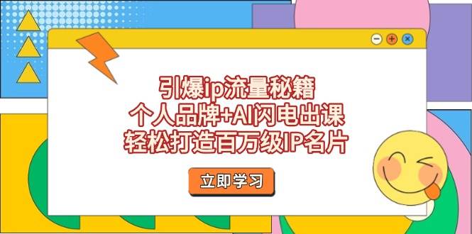 引爆ip流量秘籍，个人品牌+AI闪电出课，轻松打造百万级IP名片-项目网