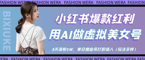 小红书爆款红利：用AI做虚拟美女号，3天涨粉5W，单日佣金吊打职场人-项目网