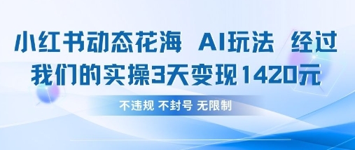 小红书动态花海AI玩法，我们实操3天变现1420-项目网