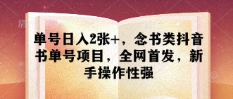 单号日入2张+，念书类抖音书单号项目，全网首发，新手操作性强-项目网