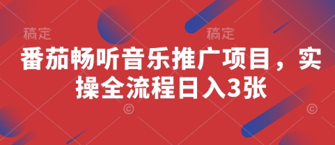 番茄畅听音乐推广项目，实操全流程日入3张-项目网