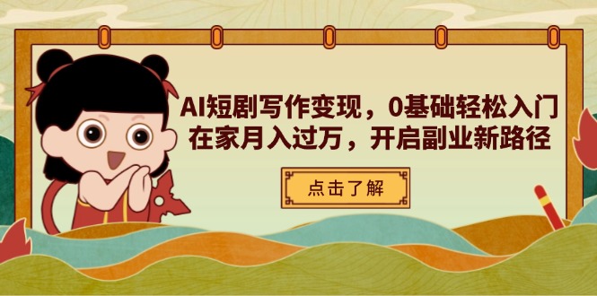 AI短剧写作变现，0基础轻松入门，在家月入过万，开启副业新路径-项目网