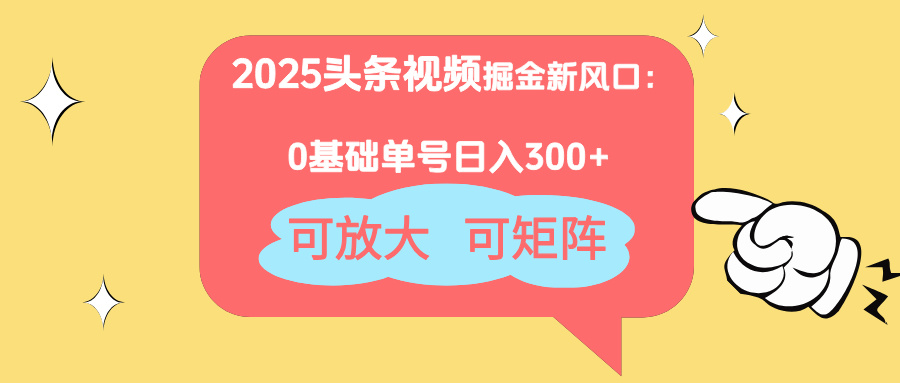2025头条视频掘金新风口：0基础日入300+，可放大，可矩阵-项目网