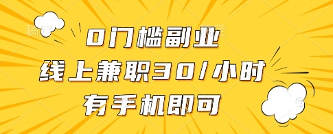 0门槛副业，线上兼职30一小时，有一部手机即可操作【揭秘】-项目网