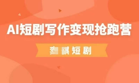 AI短剧写作变现抢跑营，门槛低，0基础，普通人做副业的绝佳机会-项目网