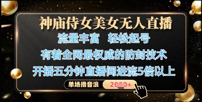 神庙侍女美女无人直播，轻松起号，有着全网最权威的防封技术，单场撸音浪1k+-项目网