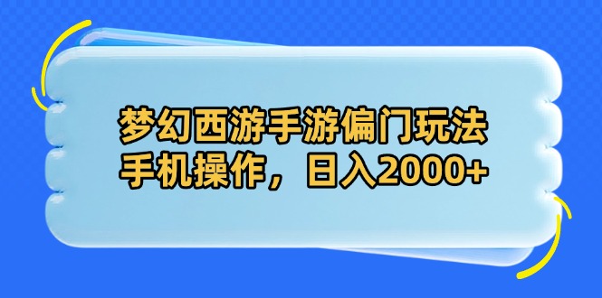 梦幻西游手游偏门玩法，手机操作，日入2000+-项目网