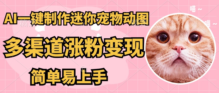 AI搬砖一件制作超迷你宠物图，5分钟一个成品，多渠道引流涨粉变现，简…-项目网
