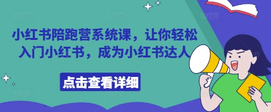 小红书陪跑营系统课，让你轻松入门小红书，成为小红书达人-项目网