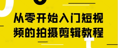 从零开始入门短视频的拍摄剪辑教程-项目网