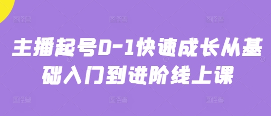 主播起号0-1快速成长从基础入门到进阶线上课-项目网