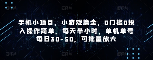 手机小项目，小游戏撸金，0门槛0投入操作简单，每天半小时，单机单号每日30-50，可批量放大-项目网
